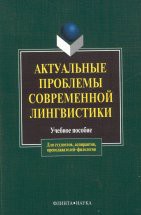 Актуальные проблемы современной лингвистики: учеб. пособие /сост. Л.Н. Чурилина Предлагаемое пособие включает развернутую программу учебной дисциплины «Актуальные проблемы современной лингвистики», хрестоматию и систему заданий творческого и проблемного характера. Издание призв...