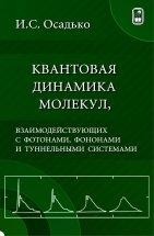 Квантовая динамика молекул, взаимодействующих с фотонами, фононами и туннельными системами Квантовая динамика многоатомных молекул, внедренных в кристаллы, стекла и полимеры и возбуждаемых светом лазера, является предметом рассмотрения в данной книге. Эта квантовая динамика оптических электронов молекулы проявляет себя как в форме полос поглощения и флуоресценции молекул, так и в переходных процессах типа фотонного эха