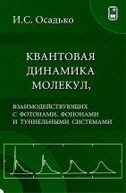 Квантовая динамика молекул, взаимодействующих с фотонами, фононами и туннельными системами Квантовая динамика многоатомных молекул, внедренных в кристаллы, стекла и полимеры и возбуждаемых светом лазера, является предметом рассмотрения в данной книге. Эта квантовая динамика оптических электронов молекулы проявляет себя как в форме полос поглощения и флуоресценции молекул, так и в переходных процессах типа фотонного эха