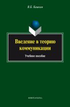 Введение в теорию коммуникации : учебное пособие В учебном пособии рассмотрены основные модели и теории коммуникации, дано описание структуры коммуникативного акта и коммуникативных событий в различных сферах и видах коммуникации (устная, письменная...