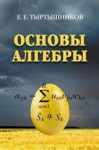 УЦЕНКА!!! Основы алгебры  В учебнике систематически излагаются основные понятия алгебры - от элементарных, с которых начинается ее изучение, до не очень простых, включающих теорию полиномиальных уравнений, которая необходима, в частности, для понимания свойств тензорных разложений многомерной матрицы.