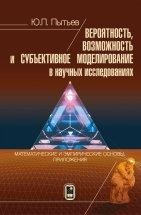 УЦЕНКА!!! Вероятность, возможность и субъективное моделирование в научных исследованиях. Математические и эмпирические основы, приложения  Рассмотрены математические основы теории мер возможности и необходимости как альтернативных вероятности, правдоподобия и доверия как основы математического формализма субъективного моделирования, интегрирования относительно этих мер, дана их эмпирическая интерпретация...