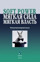 УЦЕНКА! Soft power, мягкая сила, мягкая власть. Междисциплинарный анализ : колл. монография / сост. и ред. Е.Г. Борисова  Коллективная монография представляет собой первое планомерное академическое исследование феномена Soft power, интерес к которому вспыхнул с особой силой в последнее пятилетие. Авторы — специалисты в о...