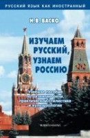 Изучаем русский, узнаем Россию: Учеб. пособие по развитию речи, практической стилистике и культурологии