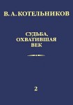 В.А. Котельников. Судьба, охватившая век. Том 2 (Н.В. Котельникова об отце)