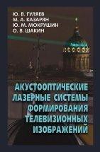 Акустооптические лазерные системы формирования телевизионных изображений В настоящей монографии изложена теория акустооптического взаимодействия в анизотропных кристаллических средах, обладающих гиротропными свойствами, и на ее основе разработана методика расчета пространственного распределения интенсивности светового излучения на проекционном экране при дифракции импульсного лазерного излучения на амплитудно-модулированном ультразвуковом сигнале в кристалле парателлурита (ТеО_2).