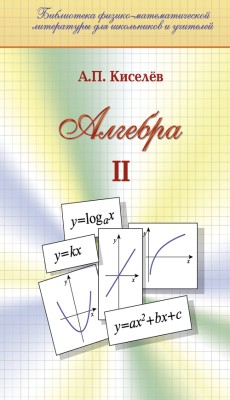 Алгебра (том 2) Киселев А.П. В наше время книги Киселева стали библиографической редкостью и неизвестны молодым учителям. А между тем дальнейшее совершенствование преподавания математики невозможно без личного знакомства каждого учителя с учебниками, некогда считавшимися эталонными.