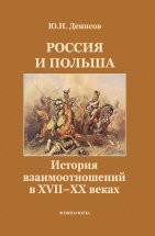 Россия и Польша. История взаимоотношений в XVII-XX веках Повествование охватывает события начала XVII— середины XX в. Книга дает возможность понять истоки антагонизма между русскими, поляками и литовцами со времен правления в России династии Романовых и до ...